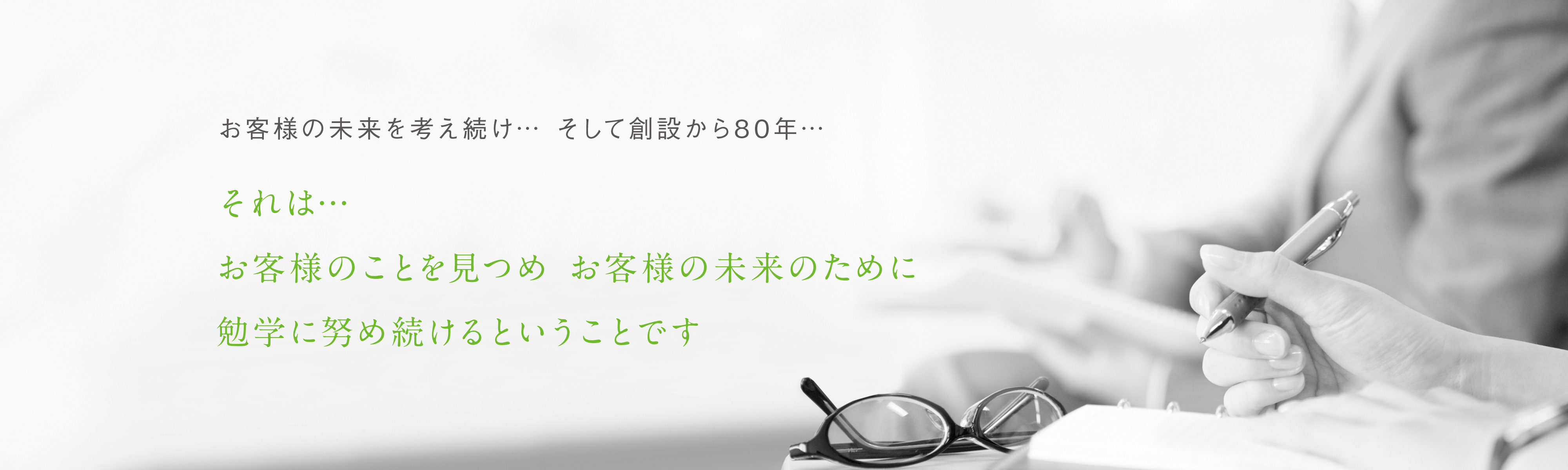 お客様の未来を考え続け…そして創設から80年…それは…お客様のことを見つめお客様の未来のために勉学に努め続けるということです